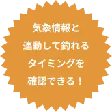 気象情報と連動して釣れるタイミングを確認できる！